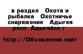  в раздел : Охота и рыбалка » Охотничье снаряжение . Адыгея респ.,Адыгейск г.